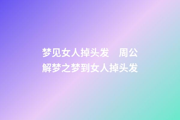 梦见女人掉头发　周公解梦之梦到女人掉头发